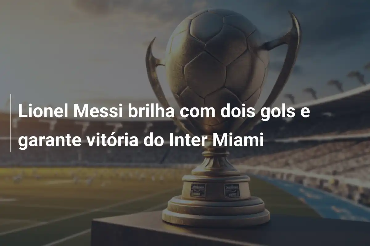 Lionel Messi brilha com dois gols e garante vitória do Inter Miami
