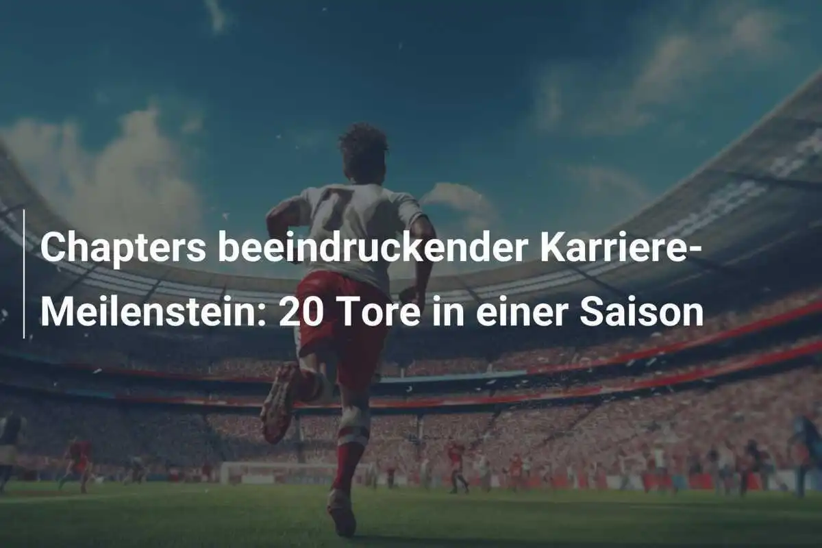 Chapters beeindruckender Karriere-Meilenstein: 20 Tore in einer Saison