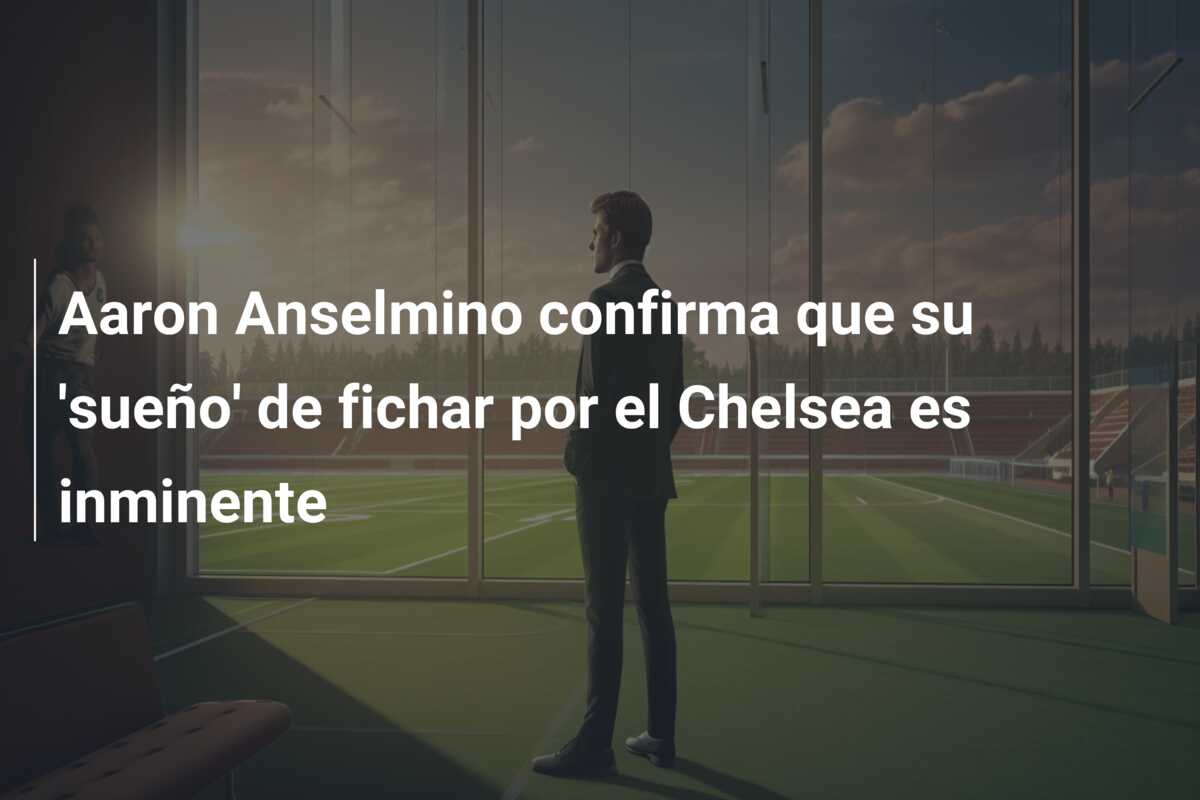 Aaron Anselmino confirma que su ‘sueño’ de fichar por el Chelsea es inminente