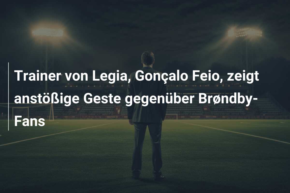 Trainer von Legia, Gonçalo Feio, zeigt anstößige Geste gegenüber Brøndby-Fans