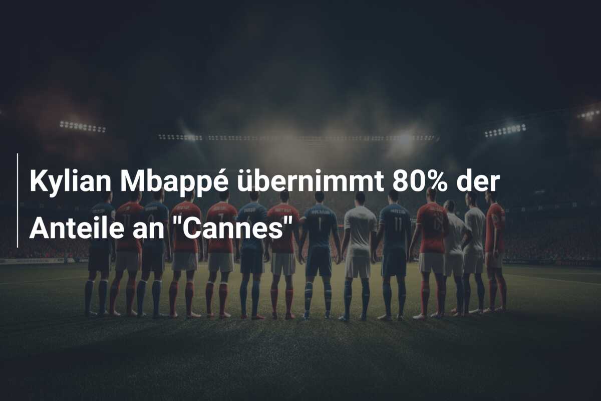 Kylian Mbappé übernimmt 80% der Anteile an “Cannes”
