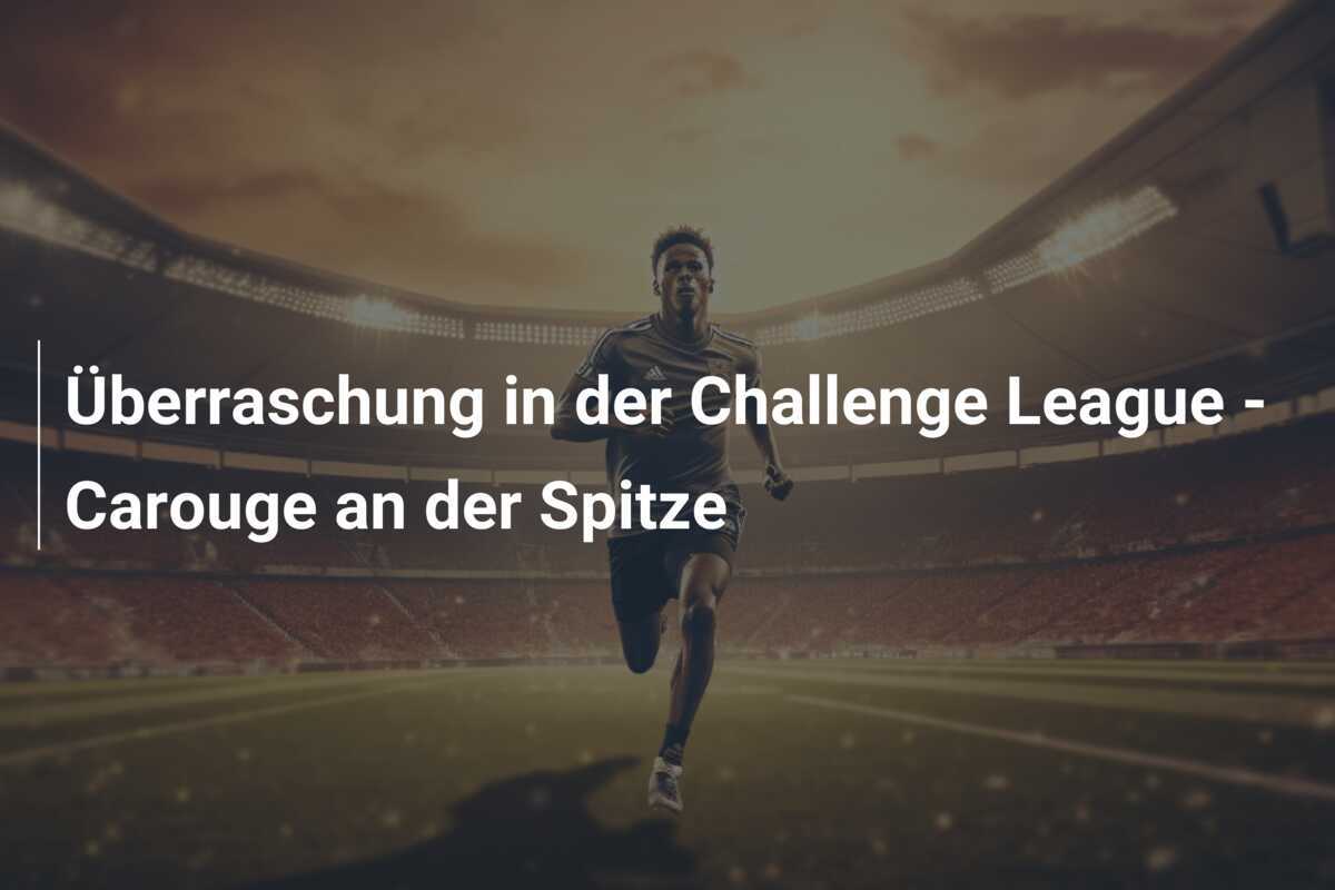 Überraschung in der Challenge League - Carouge an der Spitze
