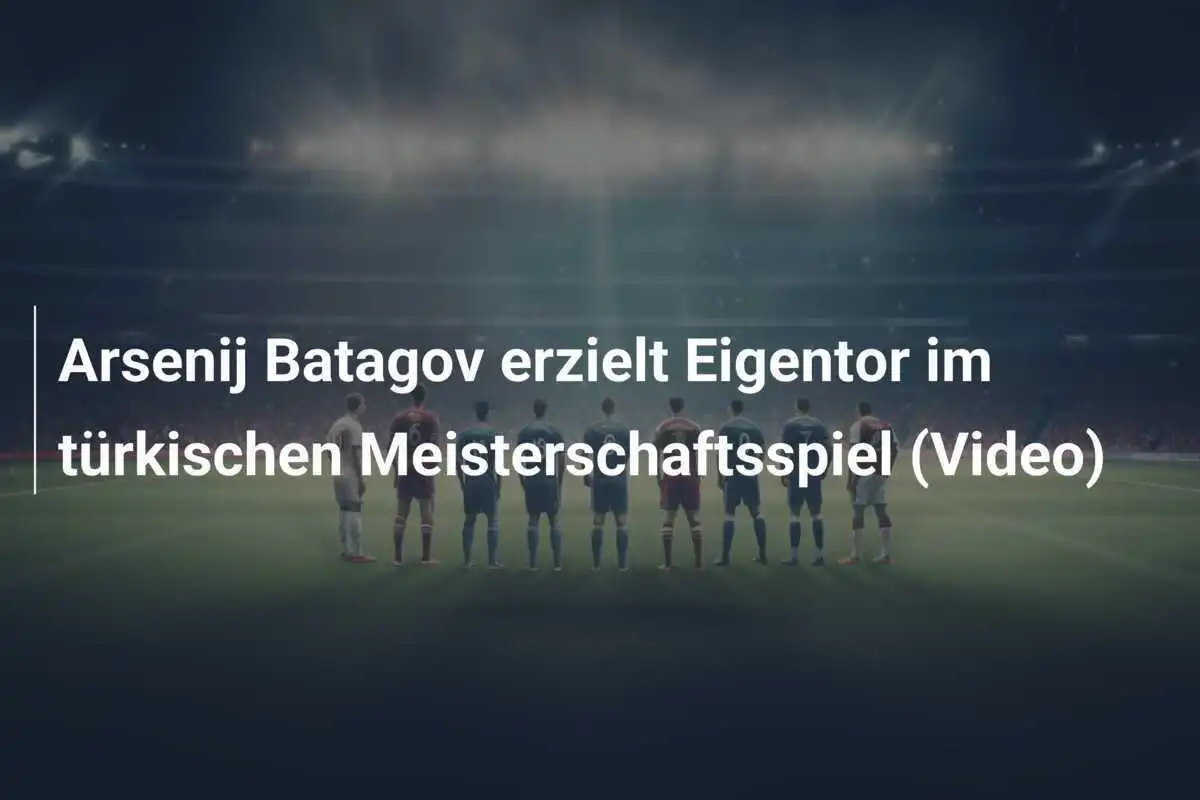 Arsenij Batagov erzielt Eigentor im türkischen Meisterschaftsspiel (Video)