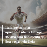 Ítalo busca nova oportunidade na Europa mesmo com banimento da liga russa  pela Uefa 