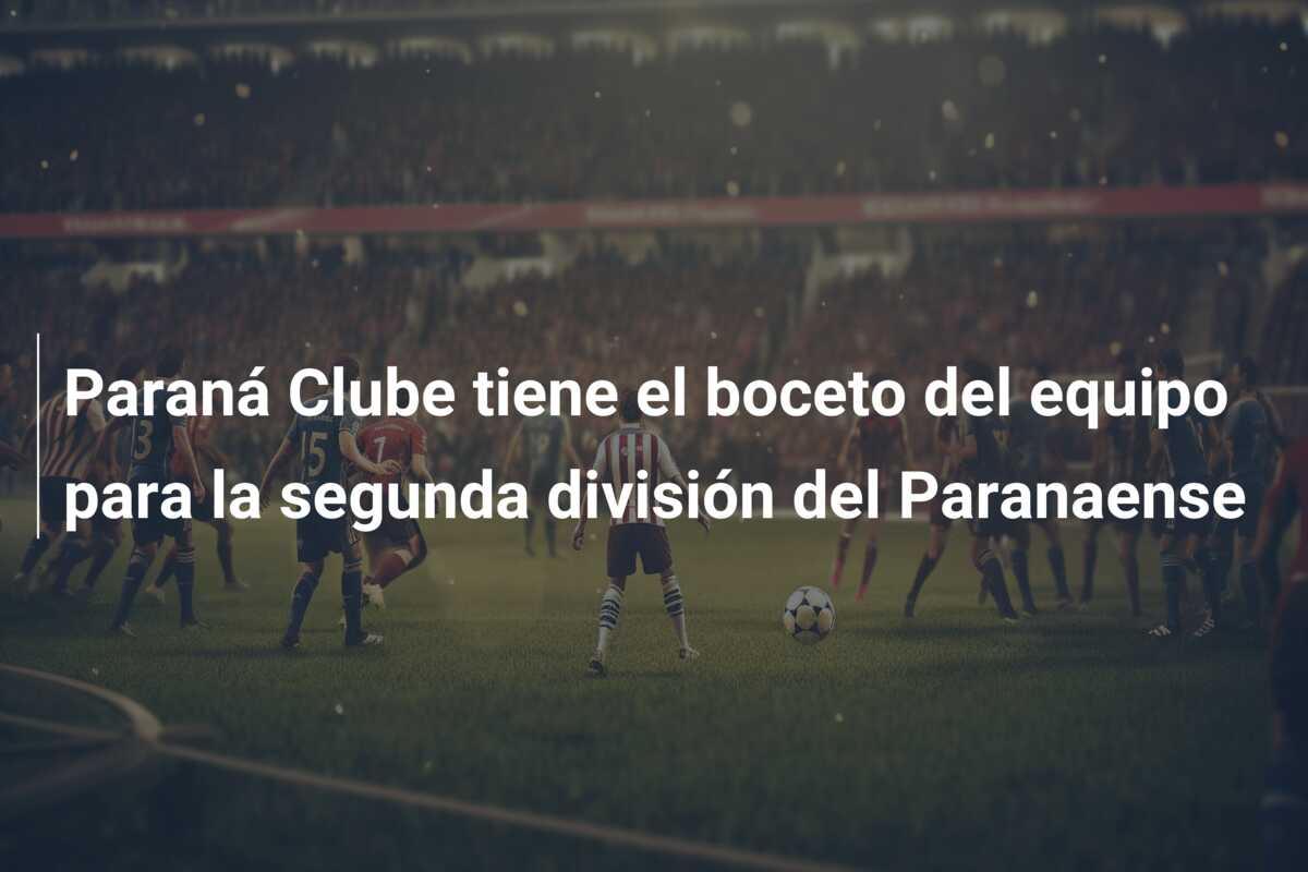 Paraná Clube tiene el boceto del equipo para la segunda división del Paranaense