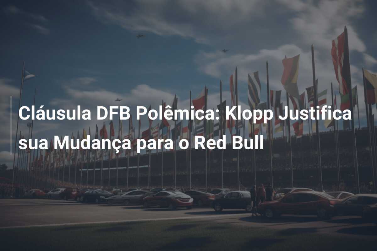 Cláusula DFB Polêmica: Klopp Justifica sua Mudança para o Red Bull