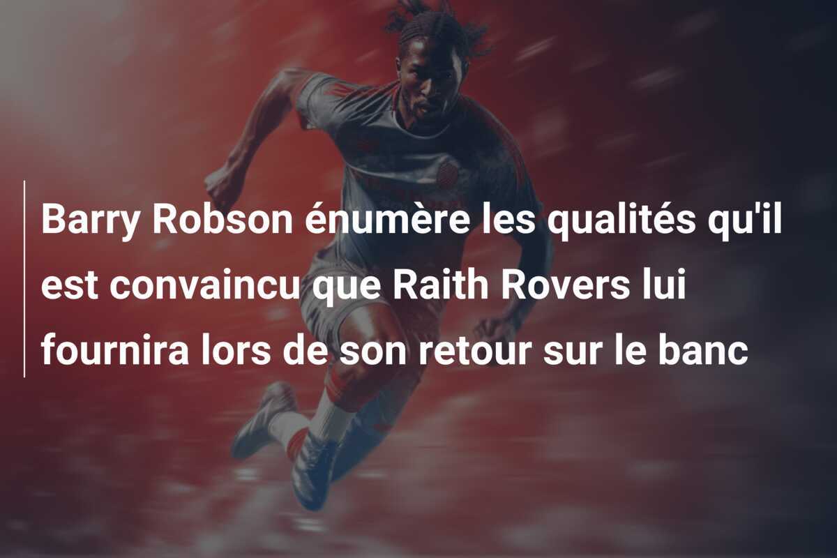 Barry Robson énumère les qualités qu'il est convaincu que Raith Rovers lui fournira lors de son retour sur le banc