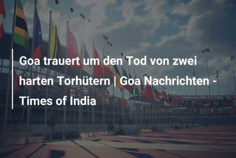 Goa trauert um den Tod von zwei harten Torhütern | Goa Nachrichten – Times of India