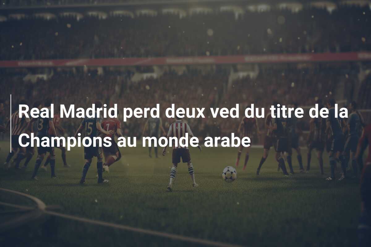 Real Madrid perd deux ved du titre de la Champions au monde arabe