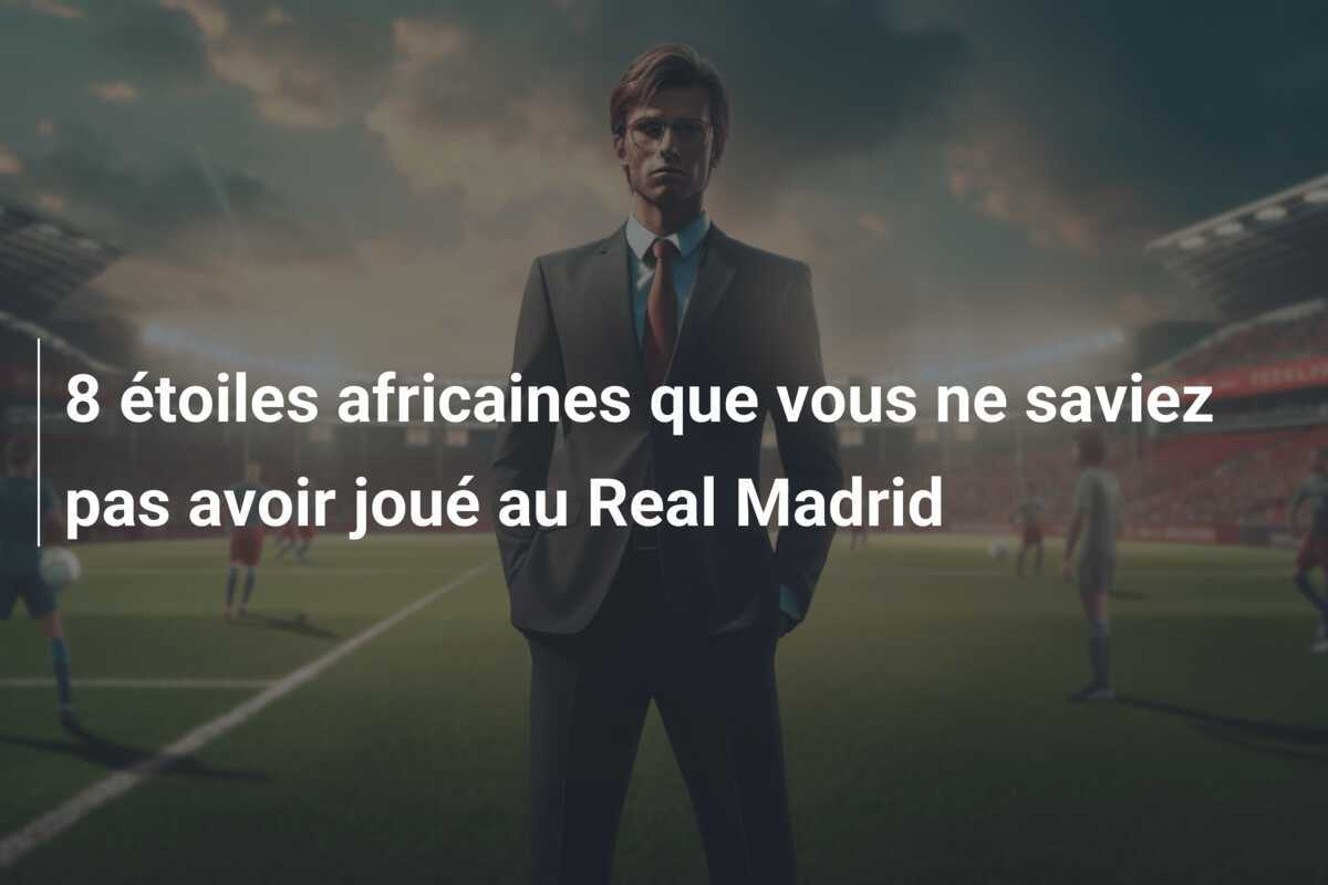8 étoiles africaines que vous ne saviez pas avoir joué au Real Madrid