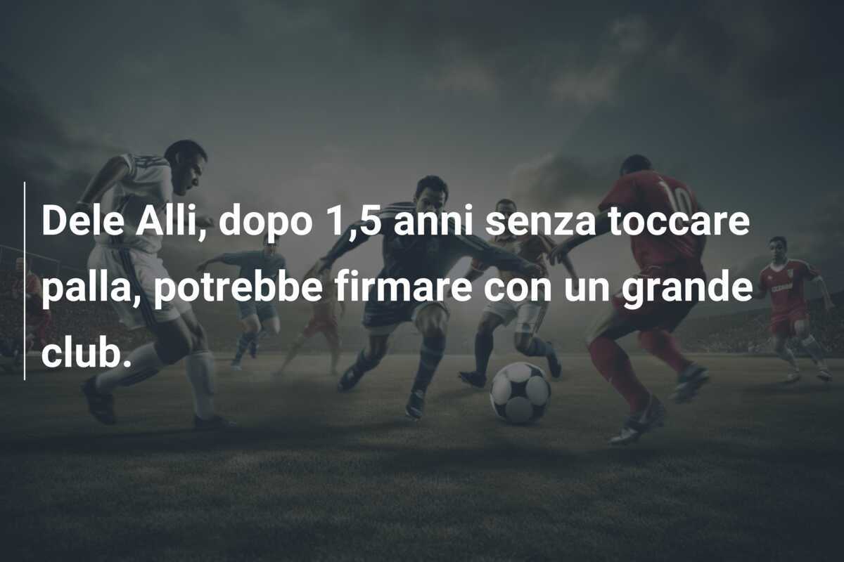 Dele Alli, dopo 1,5 anni senza toccare palla, potrebbe firmare con un grande club.
