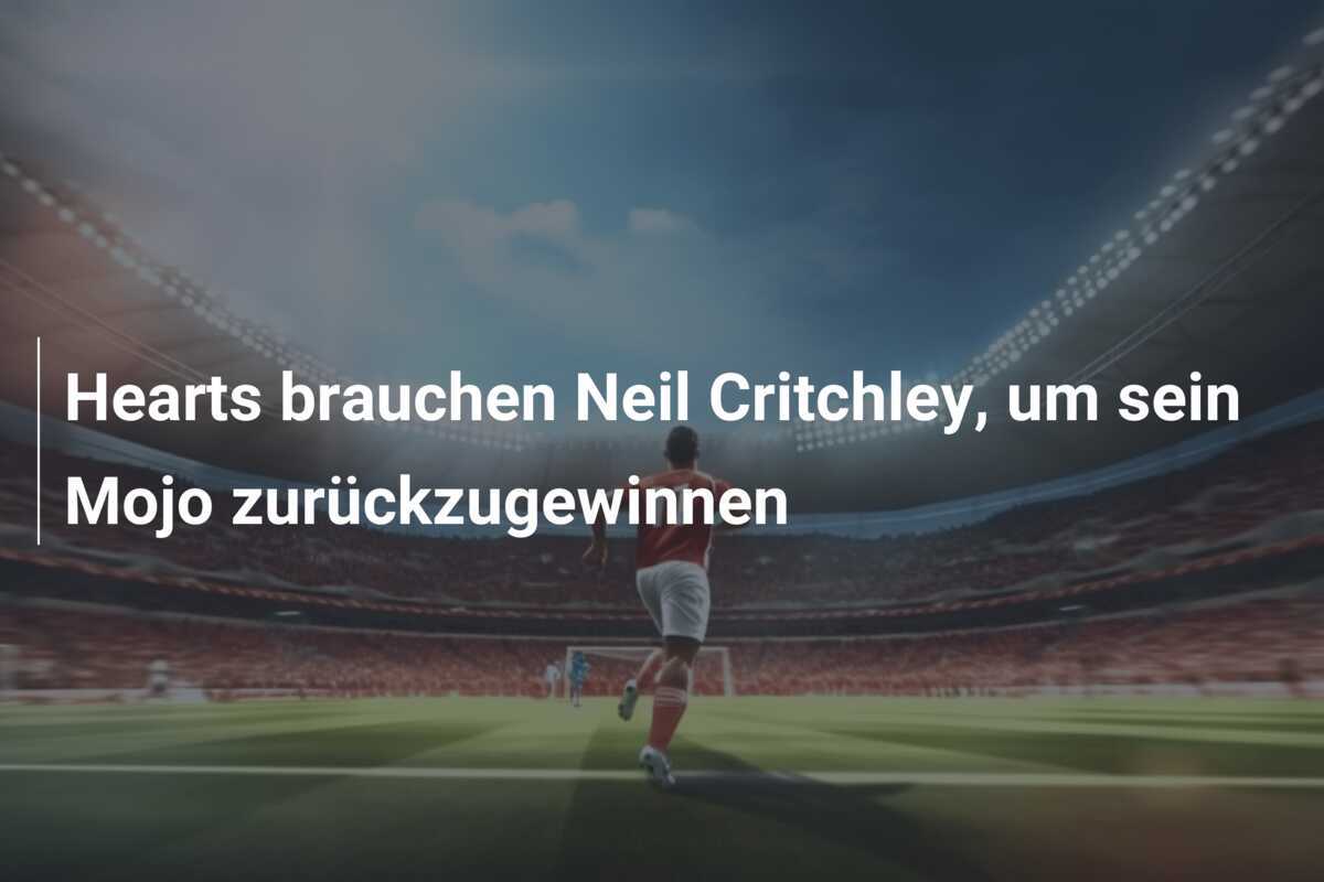 Hearts brauchen Neil Critchley, um sein Mojo zurückzugewinnen