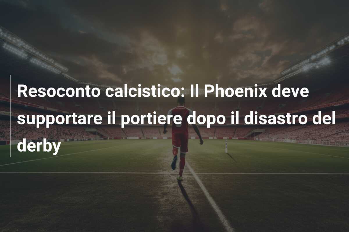 Resoconto calcistico: Il Phoenix deve supportare il portiere dopo il disastro del derby