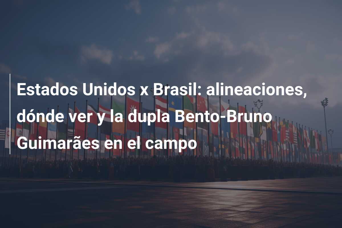 Estados Unidos x Brasil: alineaciones, dónde ver y la dupla Bento-Bruno Guimarães en el campo