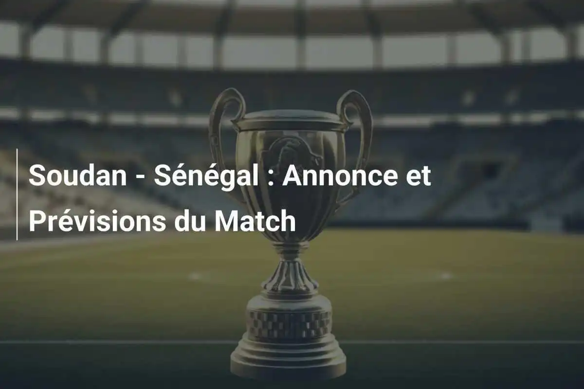 Soudan - Sénégal : Annonce et Prévisions du Match