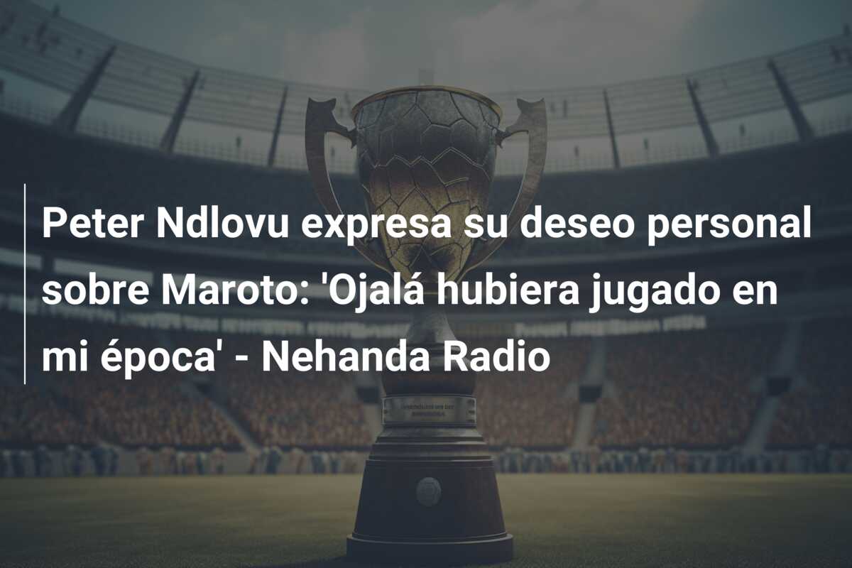 Peter Ndlovu expresa su deseo personal sobre Maroto: ‘Ojalá hubiera jugado en mi época’ – Nehanda Radio