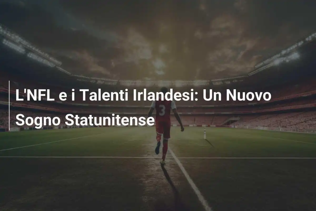 L'NFL e i Talenti Irlandesi: Un Nuovo Sogno Statunitense