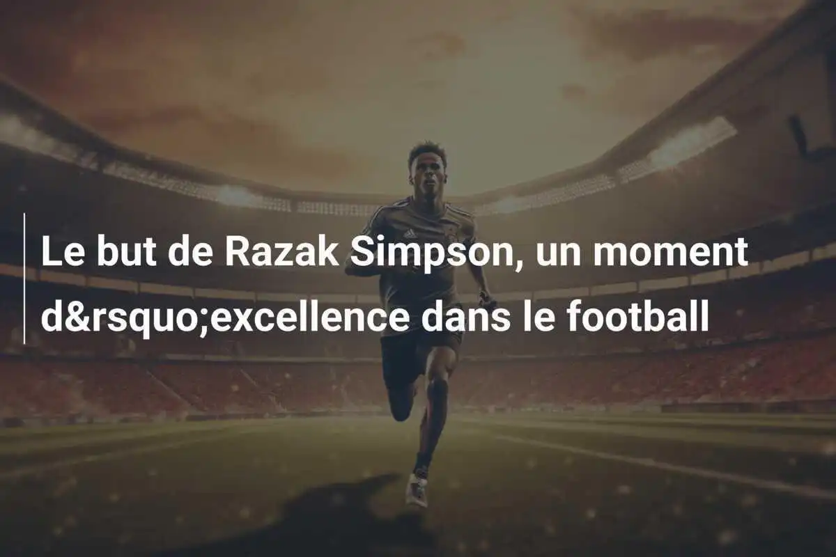 Le but de Razak Simpson, un moment d&rsquo;excellence dans le football