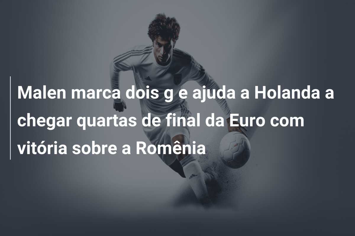Malen marca dois g e ajuda a Holanda a chegar quartas de final da Euro com vitória sobre a Romênia