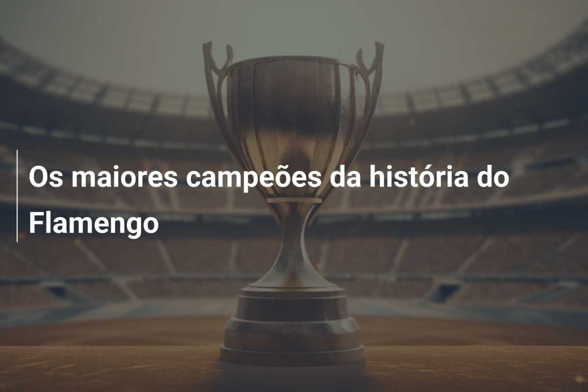 Os maiores campeões da história do Flamengo