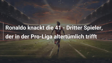 Ronaldo knackt die 41 - Dritter Spieler, der in der Pro-Liga altertümlich trifft