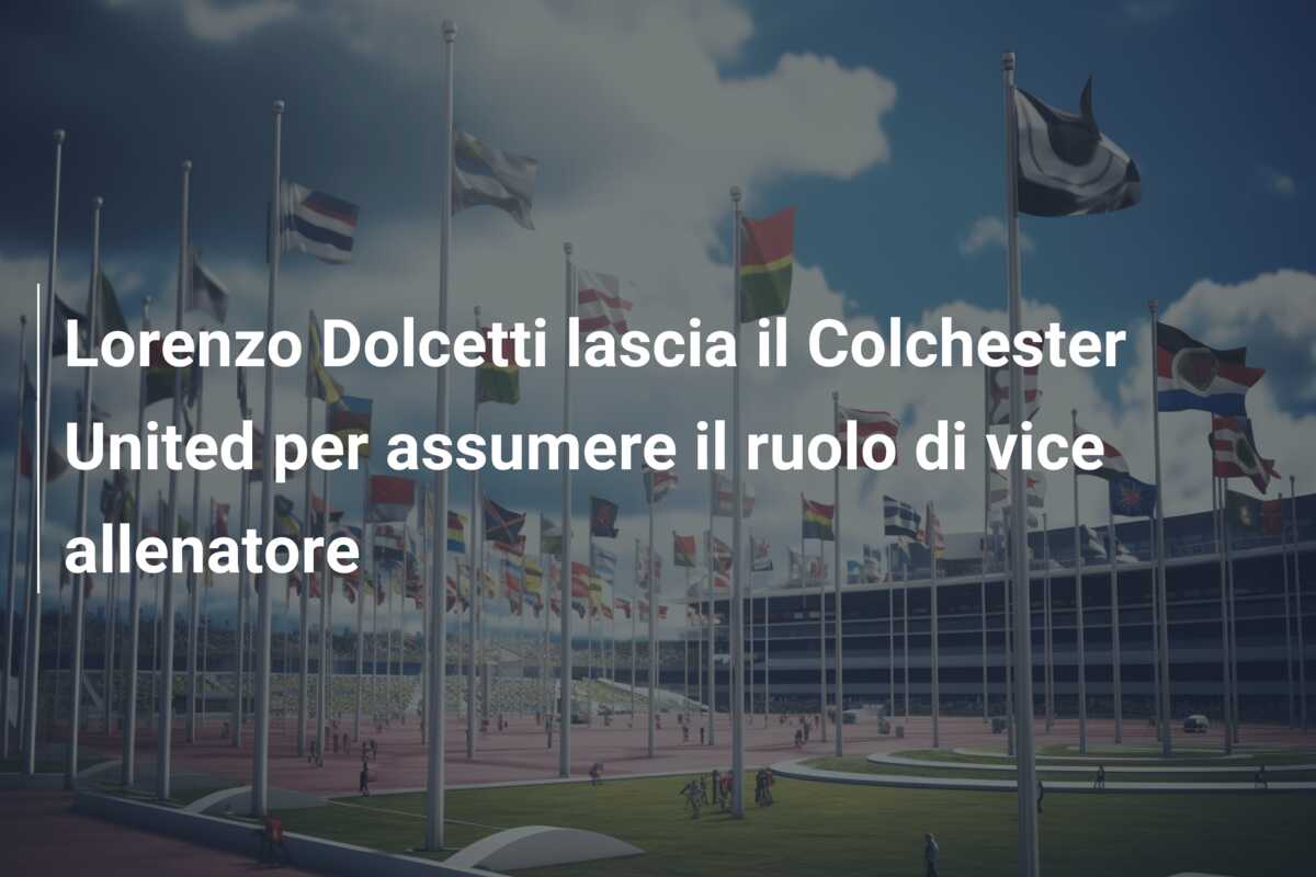 Lorenzo Dolcetti lascia il Colchester United per assumere il ruolo di vice allenatore
