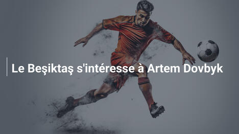 Le Beşiktaş s'intéresse à Artem Dovbyk