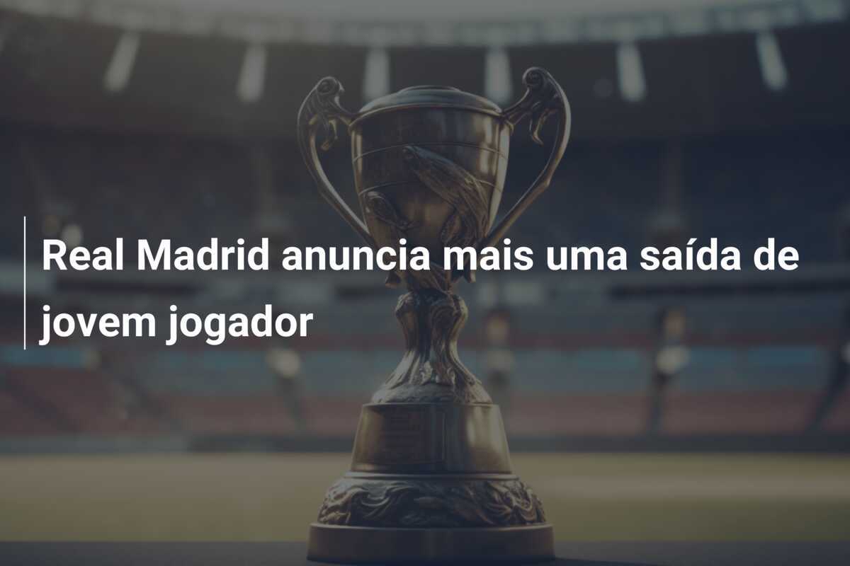 Real Madrid anuncia mais uma saída de jovem jogador