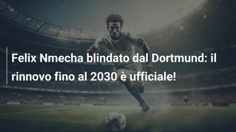 Felix Nmecha blindato dal Dortmund: il rinnovo fino al 2030 è ufficiale!