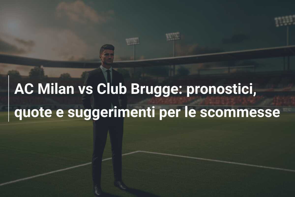 AC Milan vs Club Brugge: pronostici, quote e suggerimenti per le scommesse