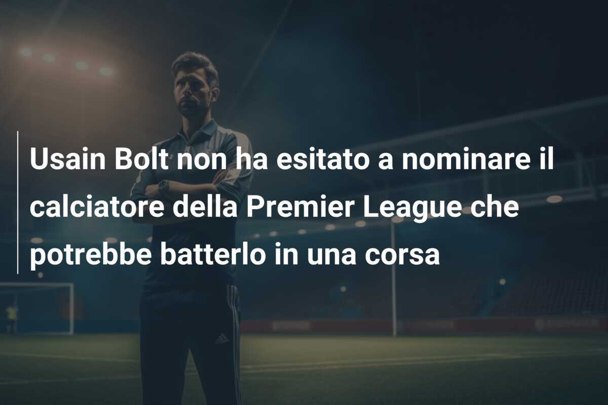 Usain Bolt non ha esitato a nominare il calciatore della Premier League che potrebbe batterlo in una corsa