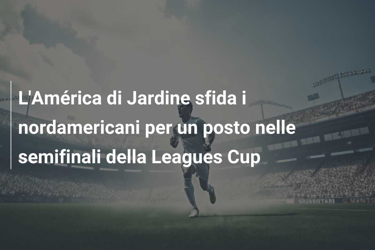 L’América di Jardine sfida i nordamericani per un posto nelle semifinali della Leagues Cup