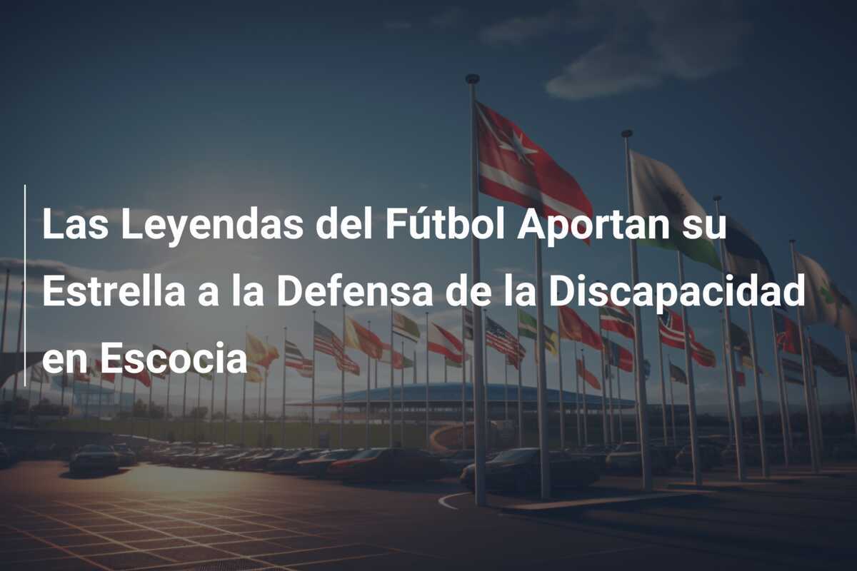 Las Leyendas del Fútbol Aportan su Estrella a la Defensa de la Discapacidad en Escocia