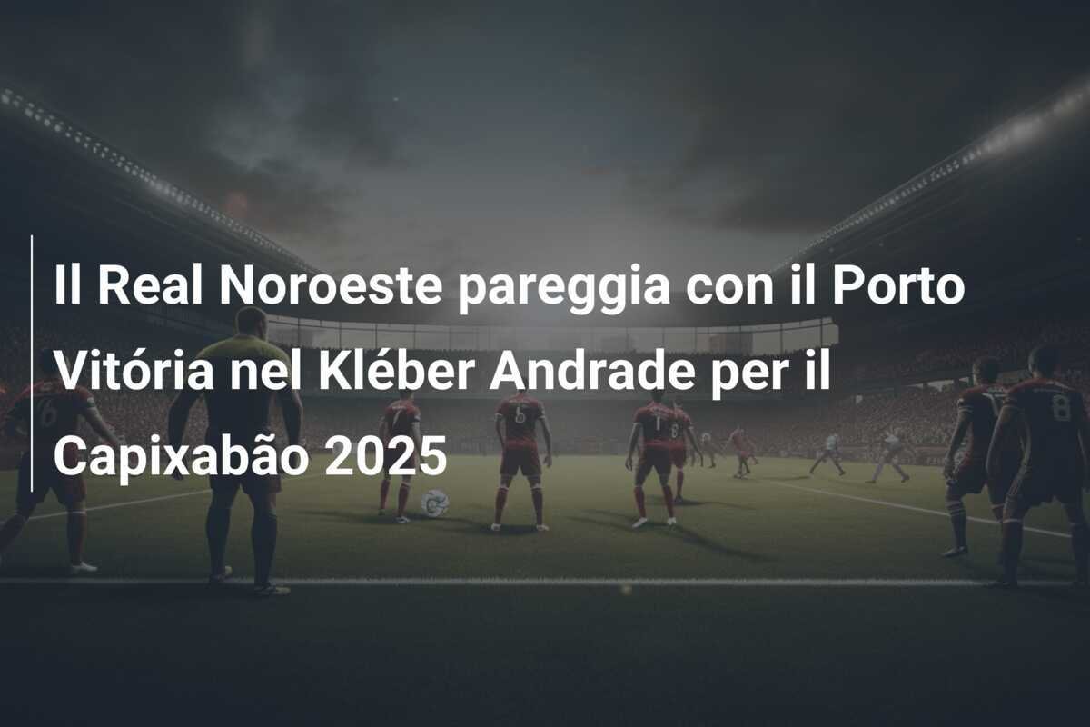Il Real Noroeste pareggia con il Porto Vitória nel Kléber Andrade per il Capixabão 2025