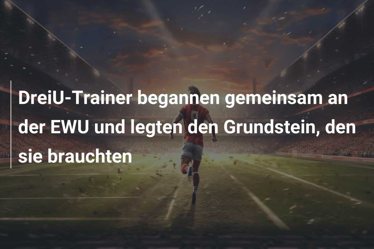 DreiU-Trainer begannen gemeinsam an der EWU und legten den Grundstein, den sie brauchten