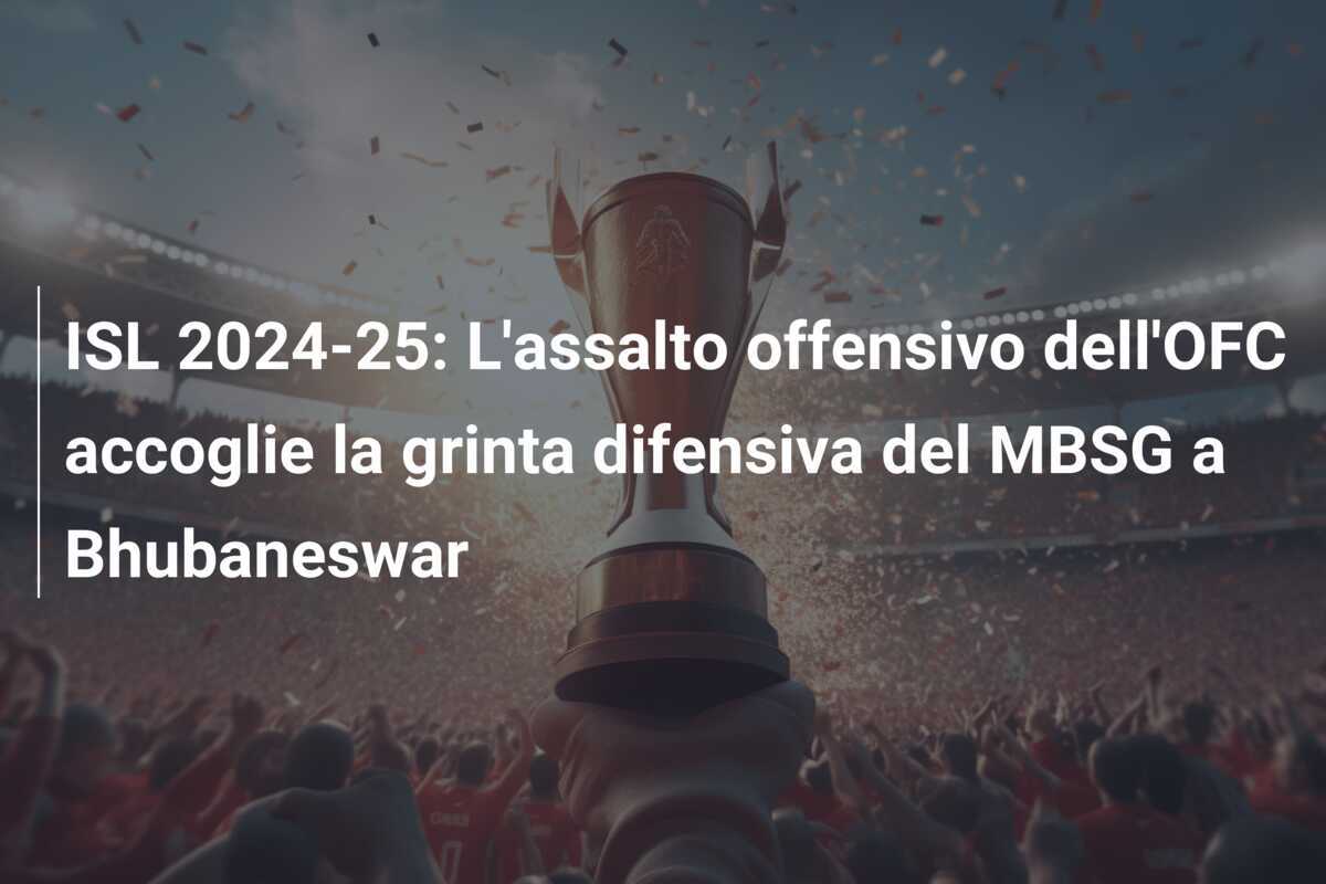 ISL 2024-25: L'assalto offensivo dell'OFC accoglie la grinta difensiva del MBSG a Bhubaneswar