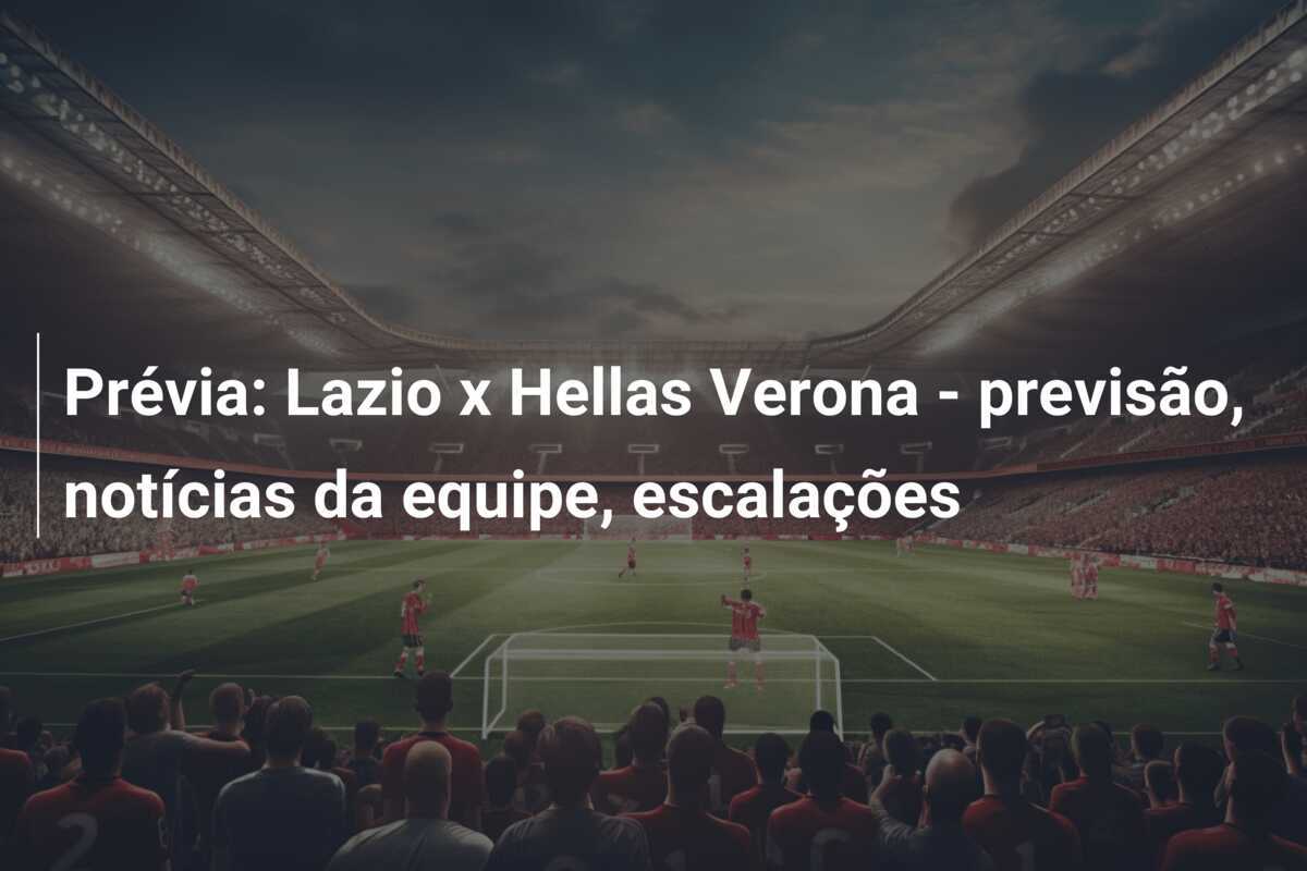 Prévia: Lazio x Hellas Verona - previsão, notícias da equipe, escalações