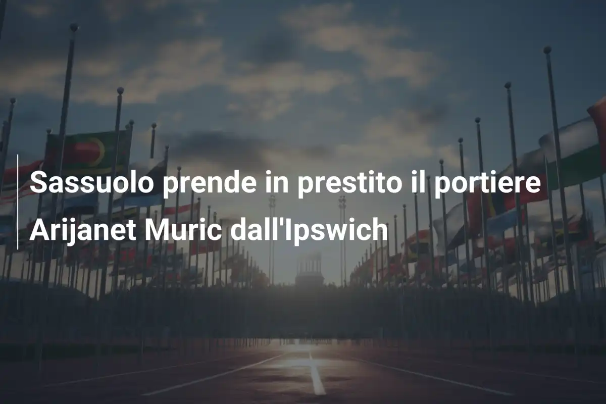 Sassuolo prende in prestito il portiere Arijanet Muric dall'Ipswich