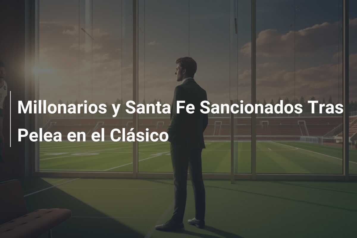 Millonarios y Santa Fe Sancionados Tras Pelea en el Clásico