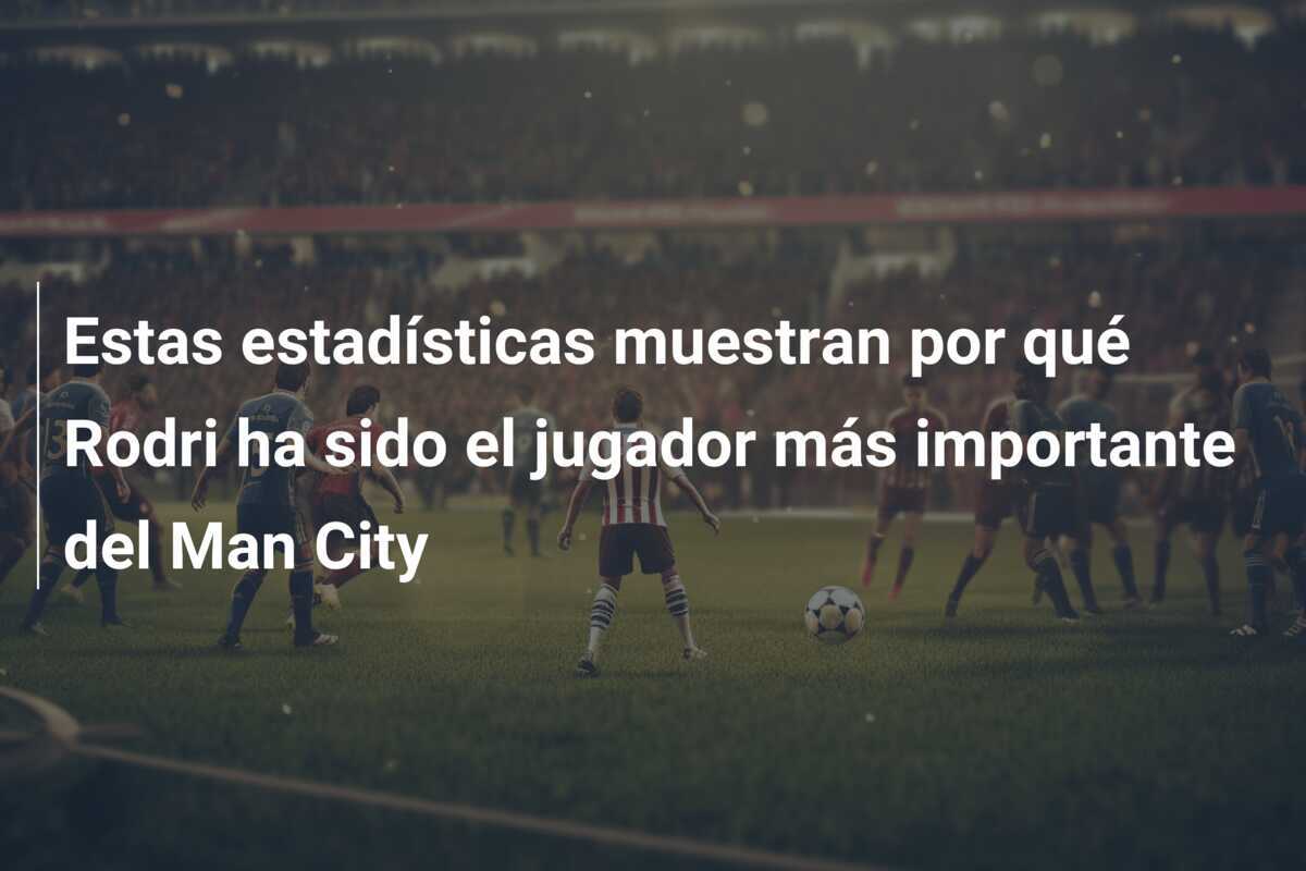 Estas estadísticas muestran por qué Rodri ha sido el jugador más importante del Man City