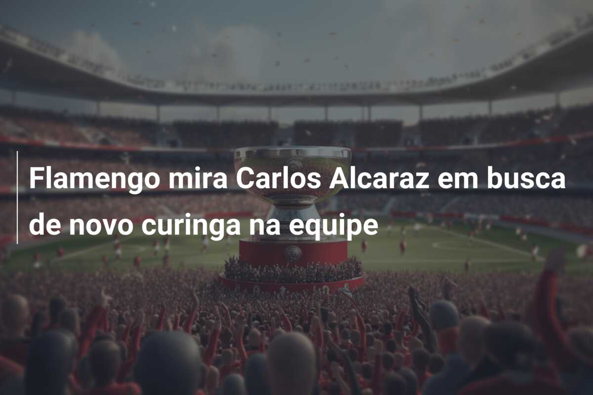 Flamengo mira Carlos Alcaraz em busca de novo curinga na equipe