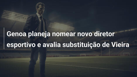 Genoa planeja nomear novo diretor esportivo e avalia substituição de Vieira