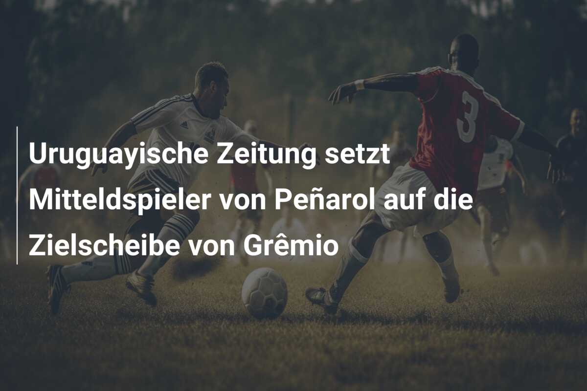 Uruguayische Zeitung setzt Mitteldspieler von Peñarol auf die Zielscheibe von Grêmio