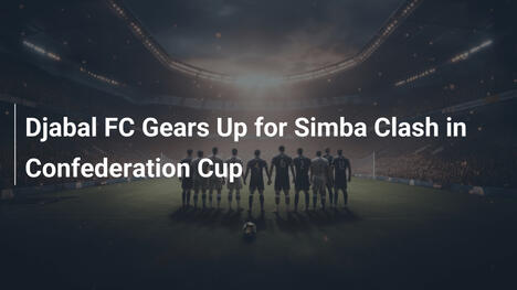 Djabal FC bereitet sich auf Simba-Duell im Confederation Cup vor