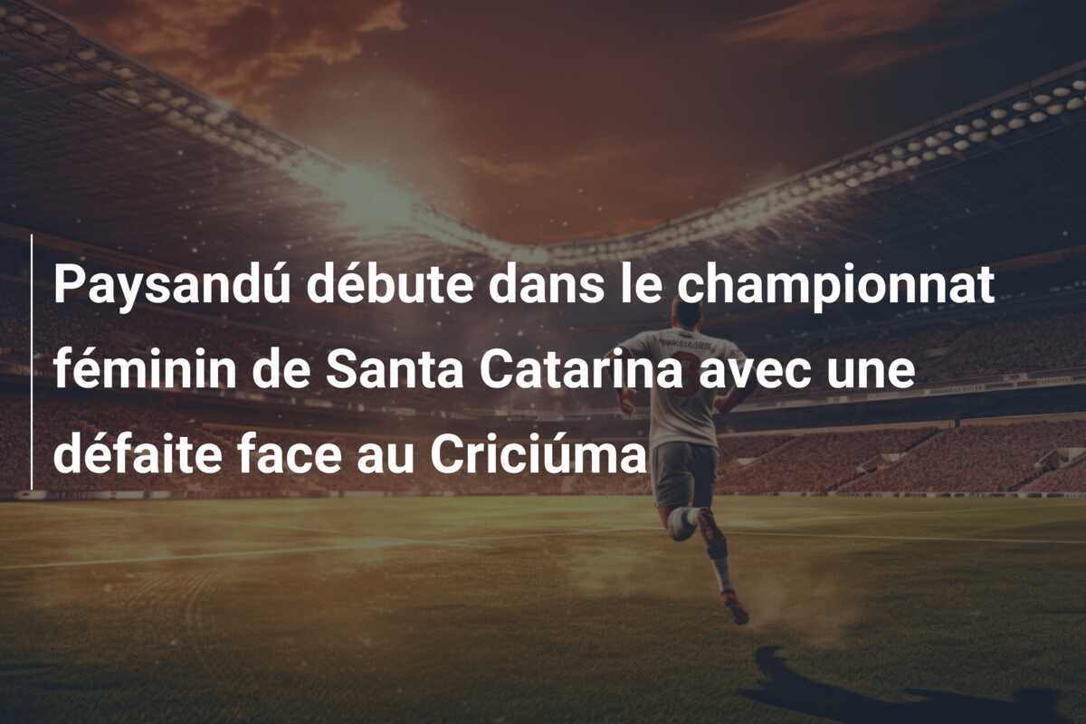 Paysandú débute dans le championnat féminin de Santa Catarina avec une défaite face au Criciúma