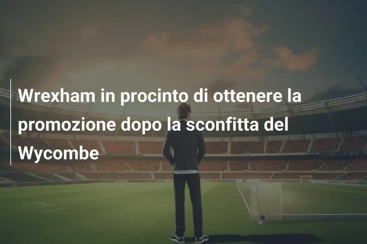 Wrexham in procinto di ottenere la promozione dopo la sconfitta del Wycombe