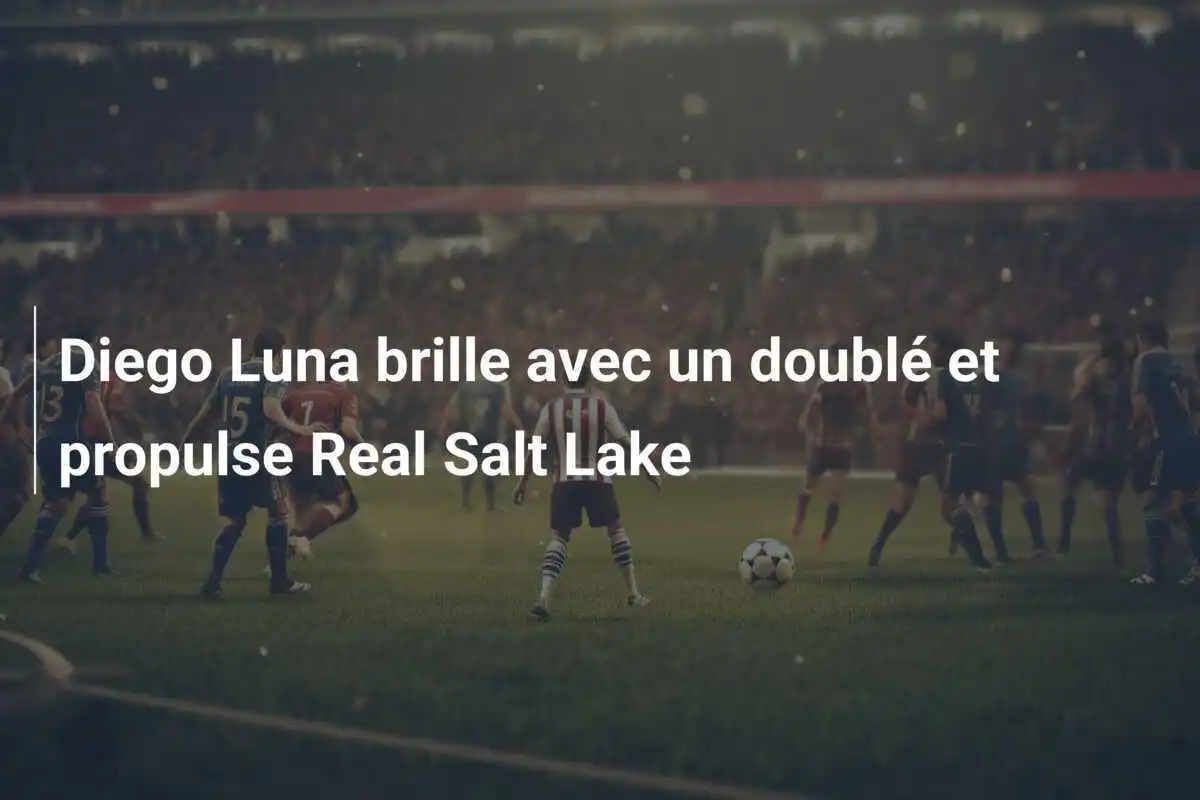 Diego Luna brille avec un doublé et propulse Real Salt Lake