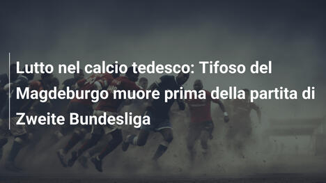Lutto nel calcio tedesco: Tifoso del Magdeburgo muore prima della partita di Zweite Bundesliga