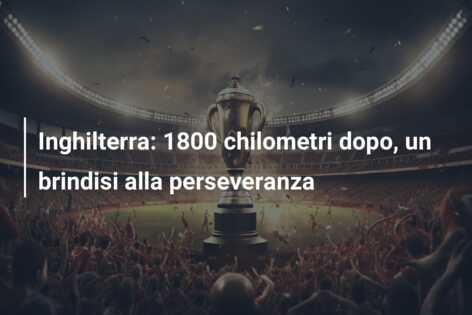 Inghilterra: 1800 chilometri dopo, un brindisi alla perseveranza