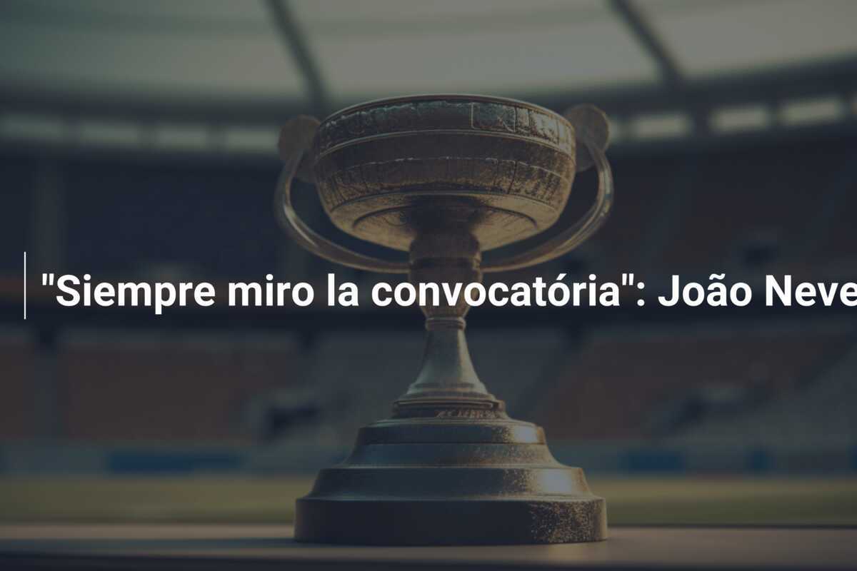 "Siempre miro la convocatória": João Neves descarta lugar 'reservado' en la Selección Nacional